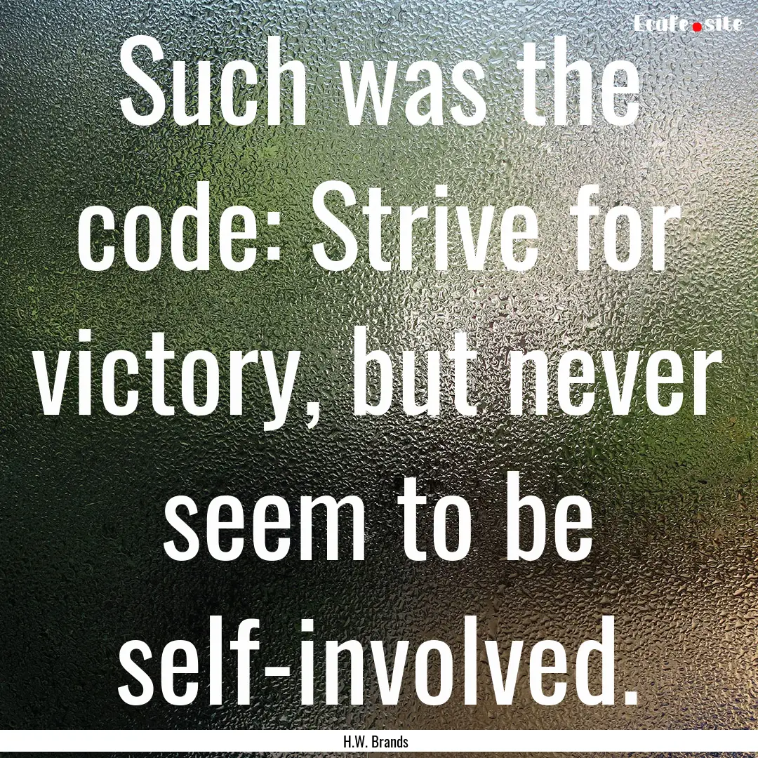 Such was the code: Strive for victory, but.... : Quote by H.W. Brands