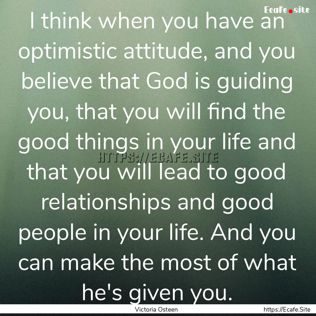 I think when you have an optimistic attitude,.... : Quote by Victoria Osteen