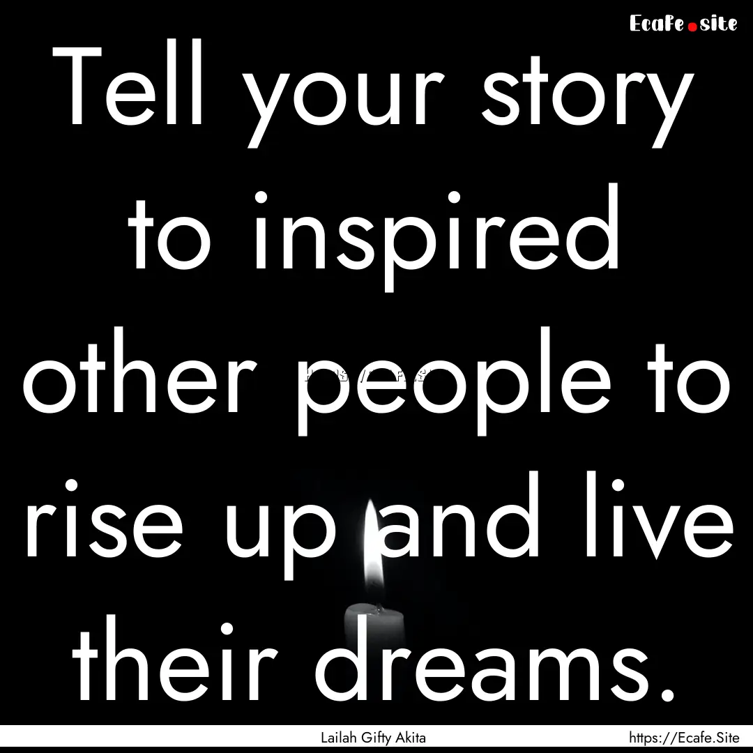 Tell your story to inspired other people.... : Quote by Lailah Gifty Akita