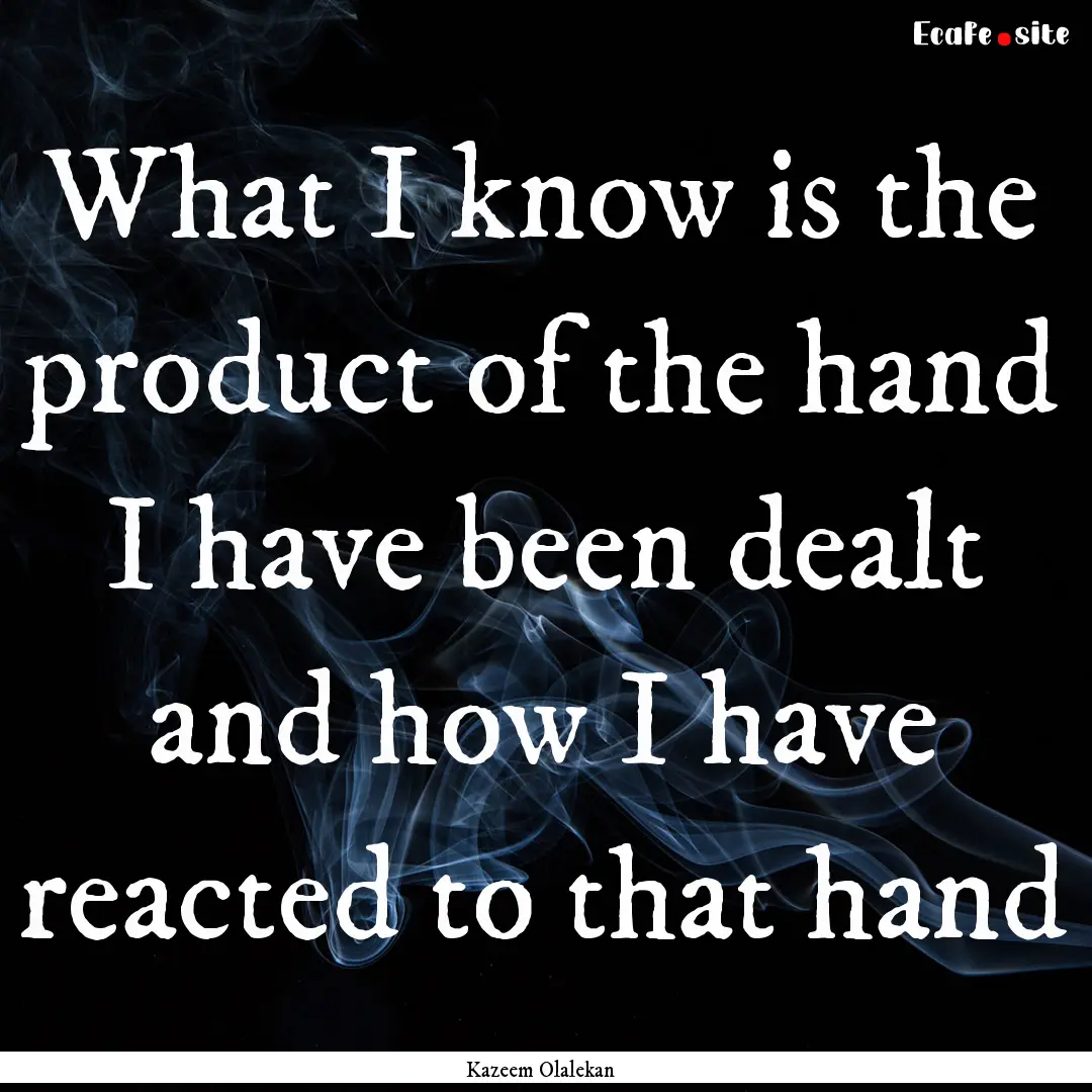 What I know is the product of the hand I.... : Quote by Kazeem Olalekan