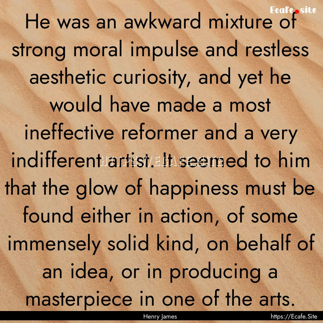 He was an awkward mixture of strong moral.... : Quote by Henry James