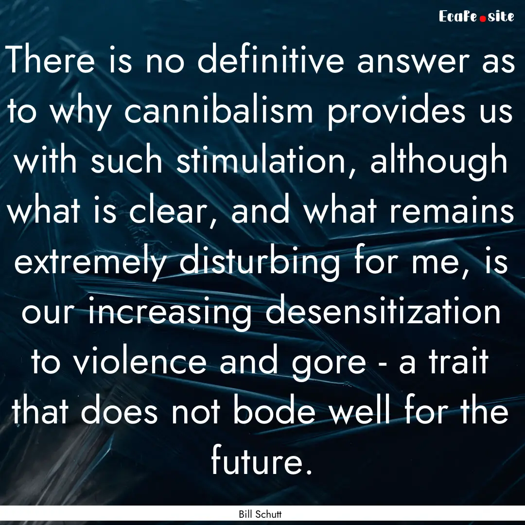 There is no definitive answer as to why cannibalism.... : Quote by Bill Schutt