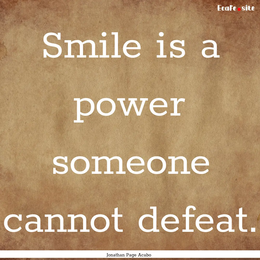 Smile is a power someone cannot defeat. : Quote by Jonathan Page Acabo