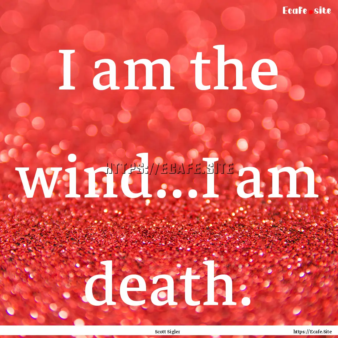 I am the wind...I am death. : Quote by Scott Sigler