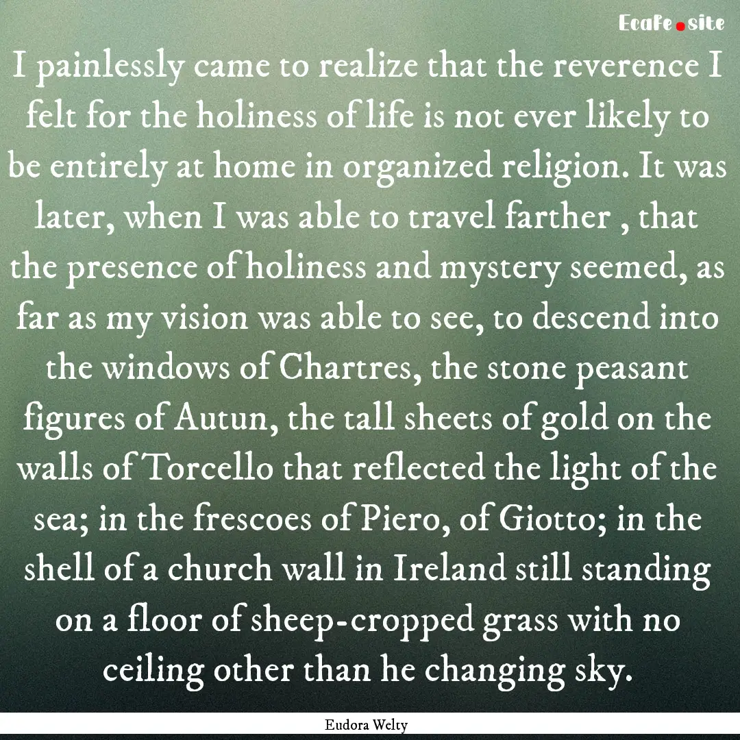 I painlessly came to realize that the reverence.... : Quote by Eudora Welty