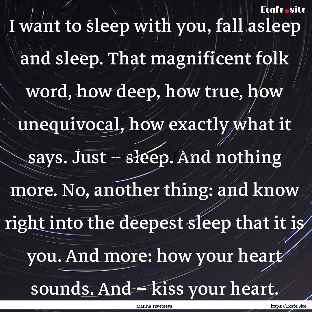 I want to sleep with you, fall asleep and.... : Quote by Marina Tsvetaeva