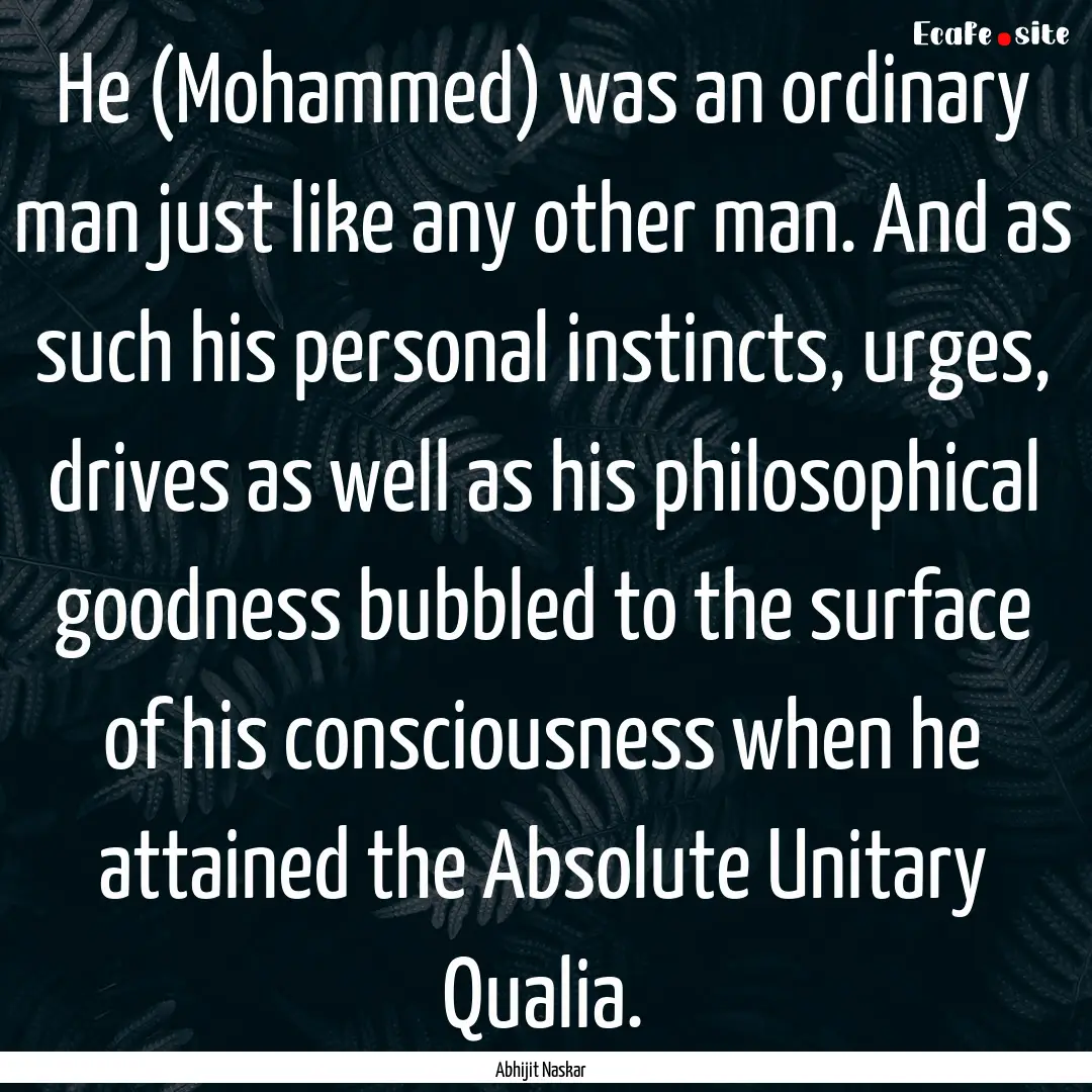 He (Mohammed) was an ordinary man just like.... : Quote by Abhijit Naskar