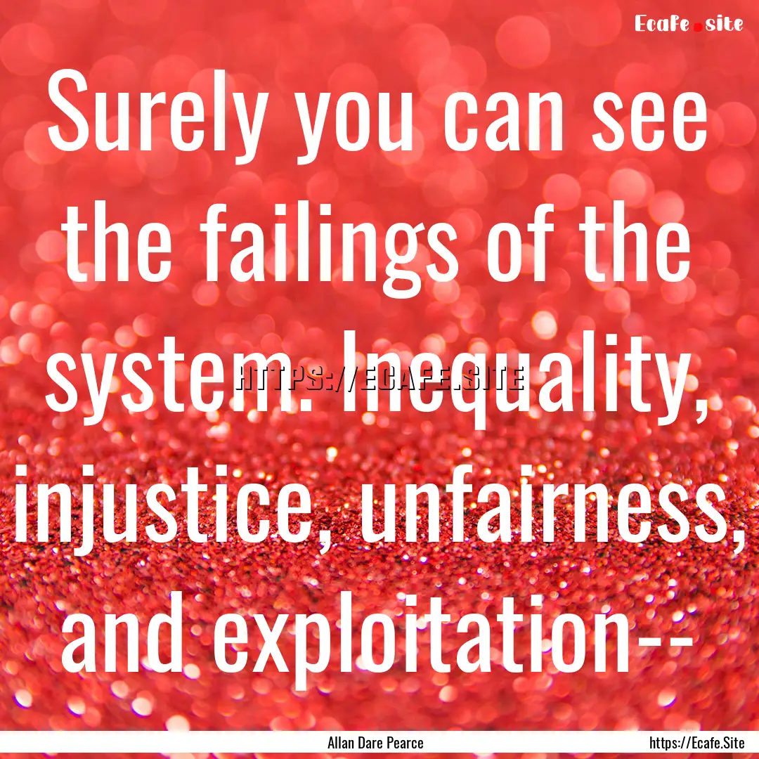 Surely you can see the failings of the system..... : Quote by Allan Dare Pearce