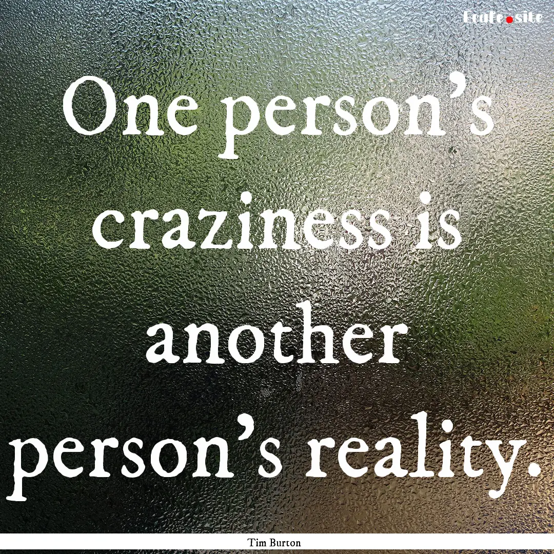 One person's craziness is another person's.... : Quote by Tim Burton