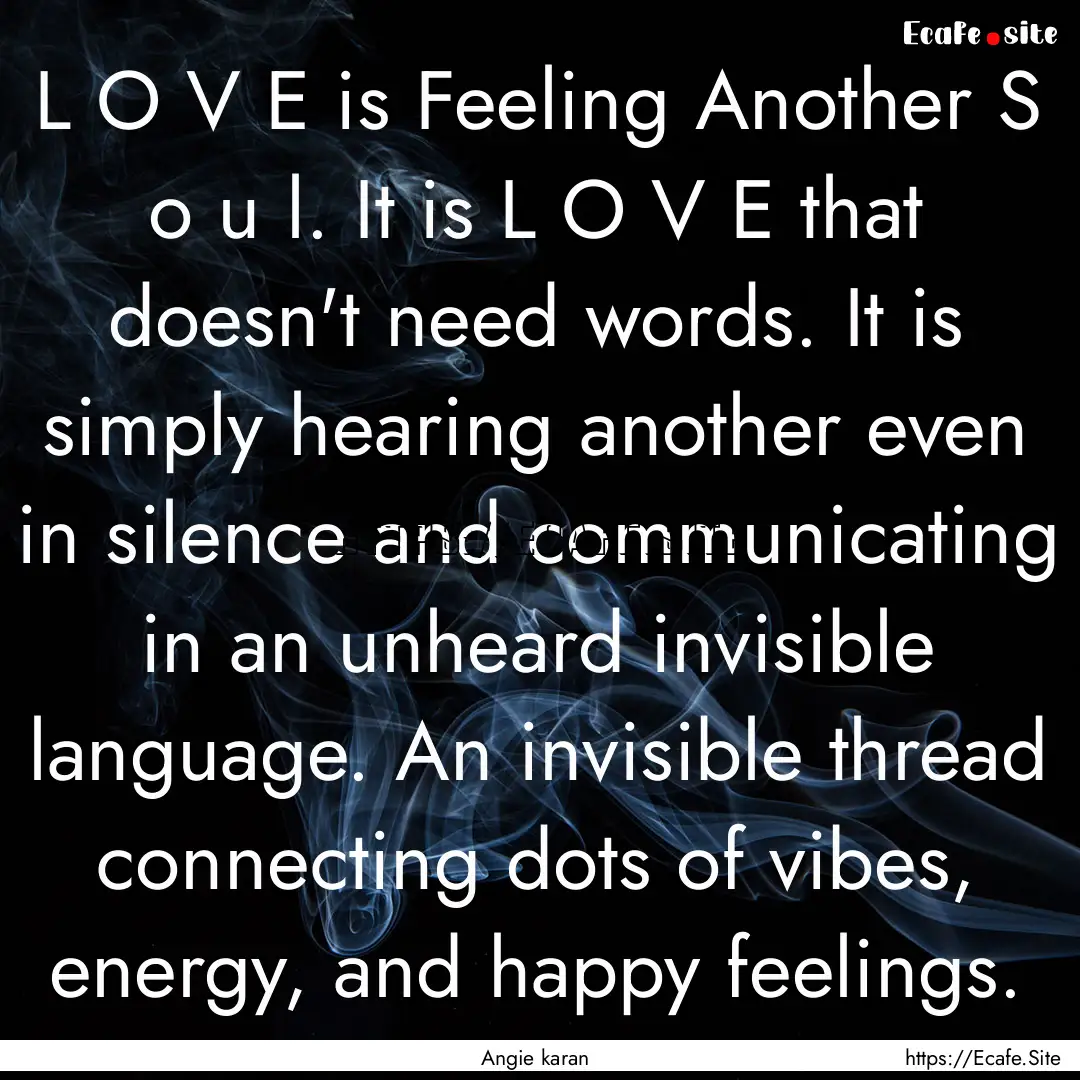 L O V E is Feeling Another S o u l. It is.... : Quote by Angie karan