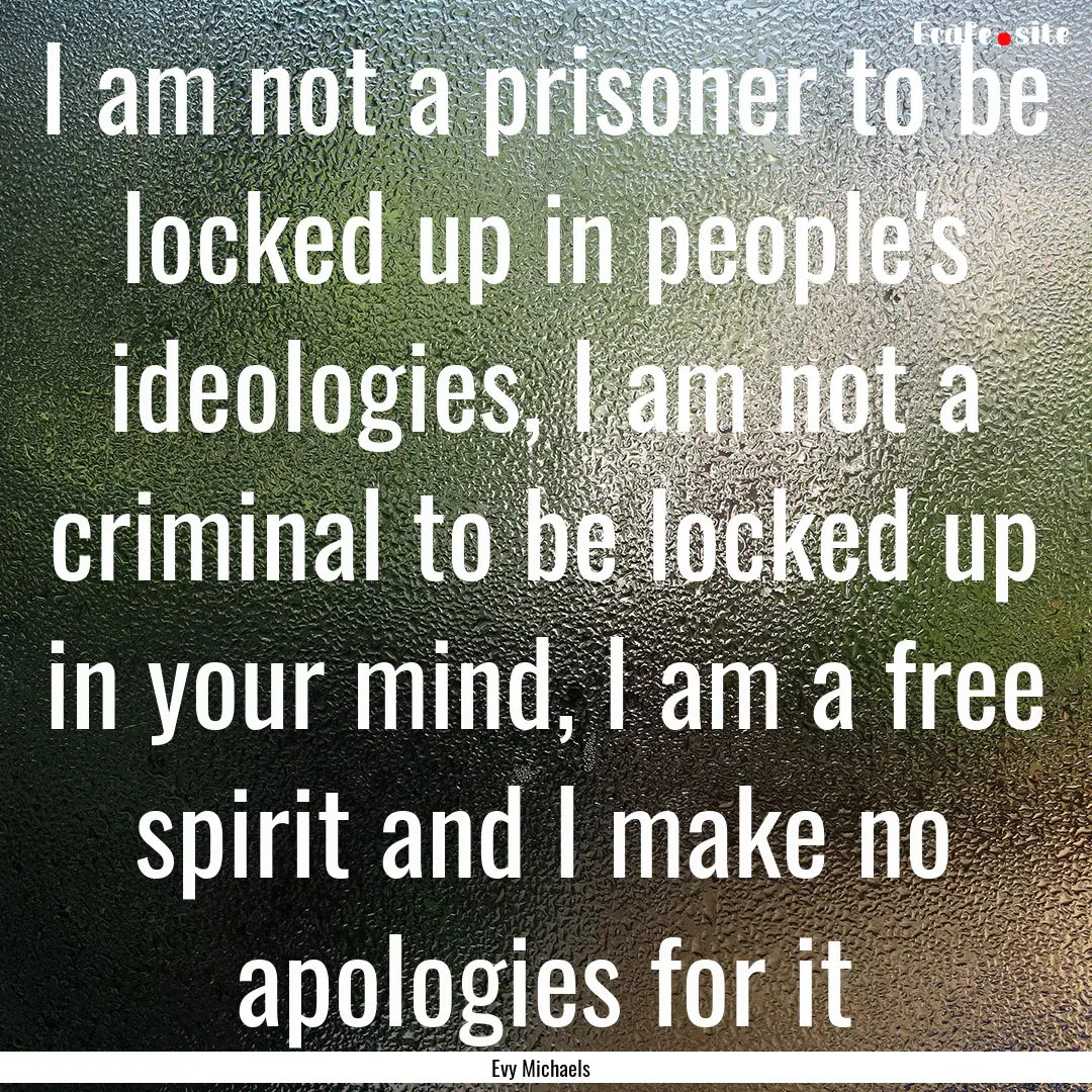 I am not a prisoner to be locked up in people's.... : Quote by Evy Michaels