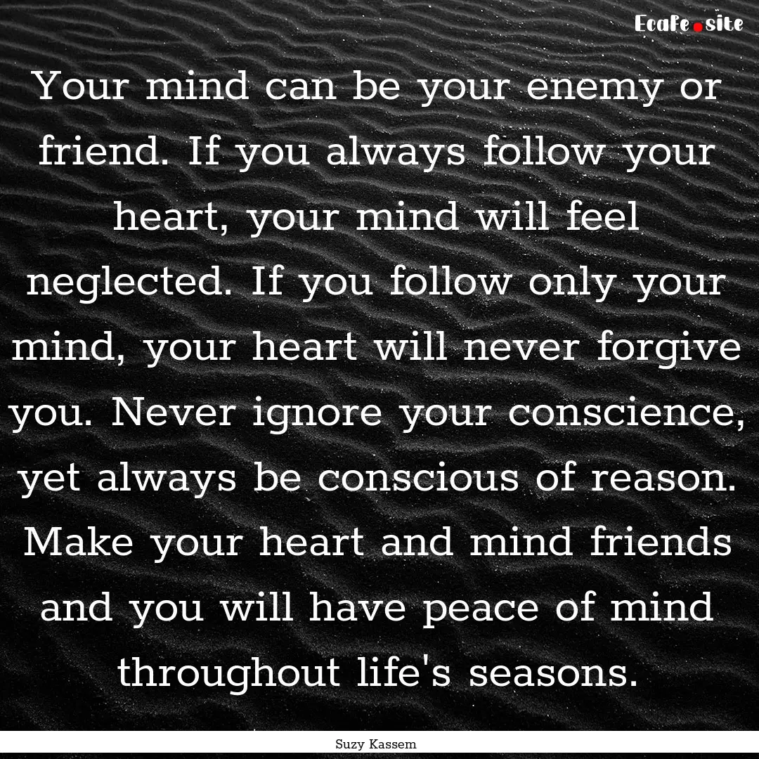 Your mind can be your enemy or friend. If.... : Quote by Suzy Kassem