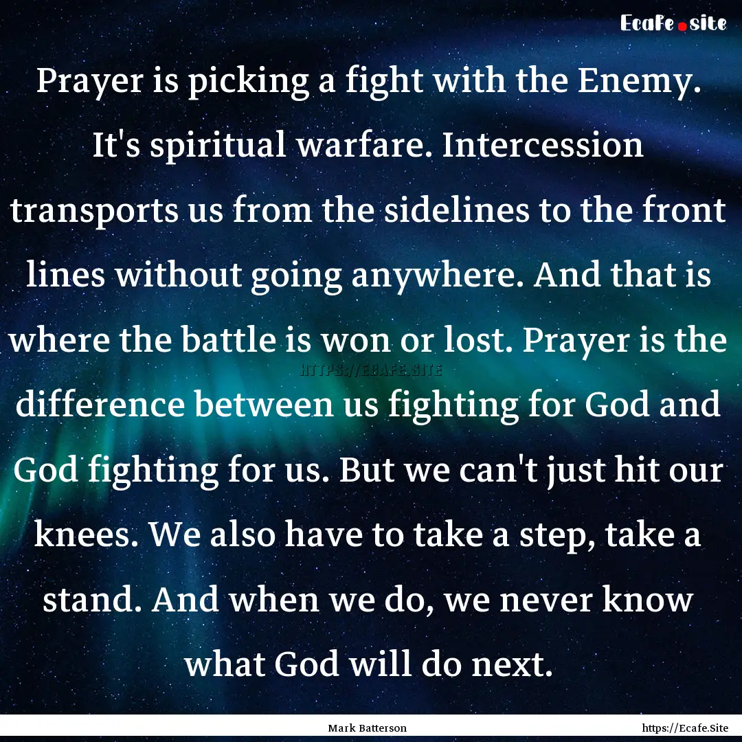 Prayer is picking a fight with the Enemy..... : Quote by Mark Batterson