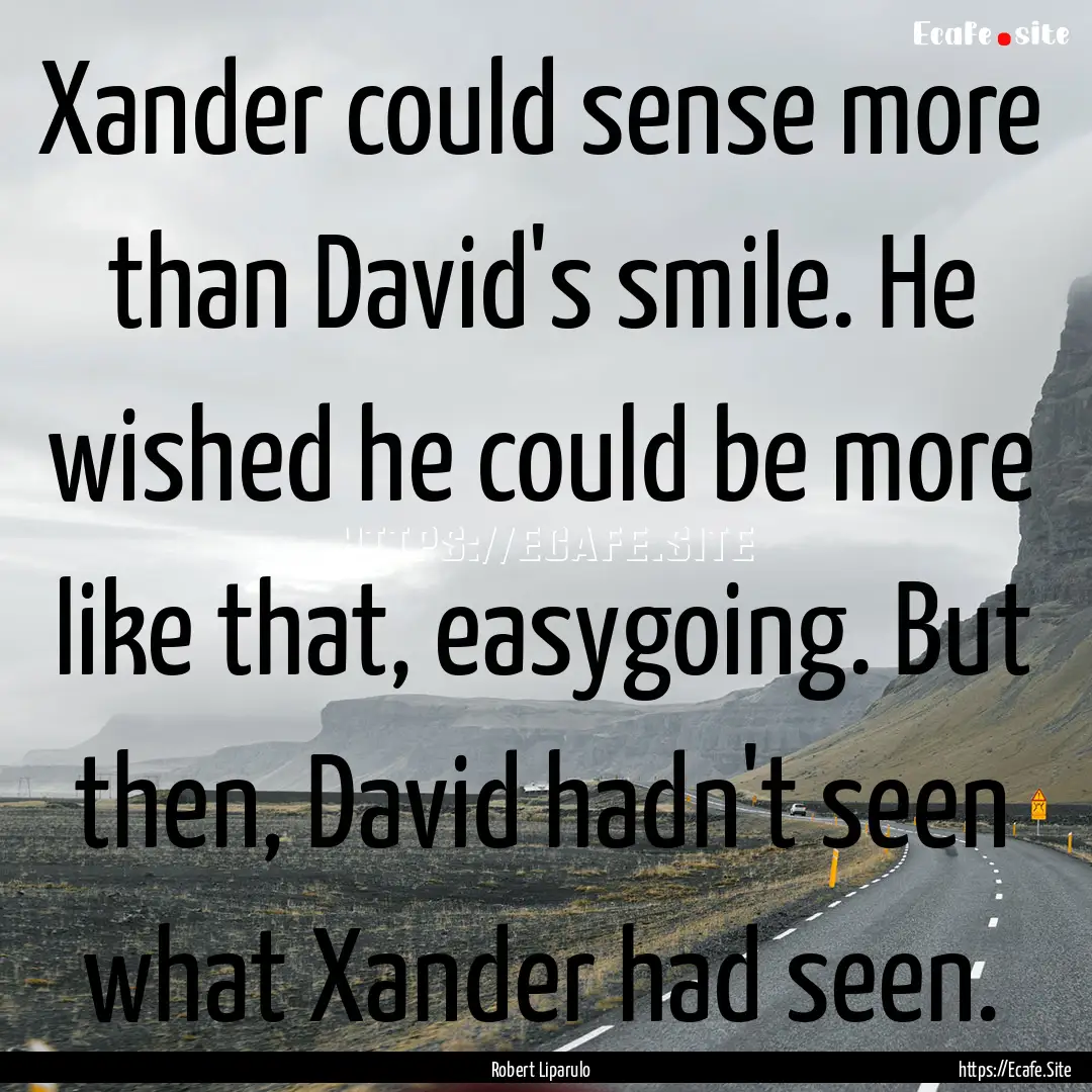 Xander could sense more than David's smile..... : Quote by Robert Liparulo