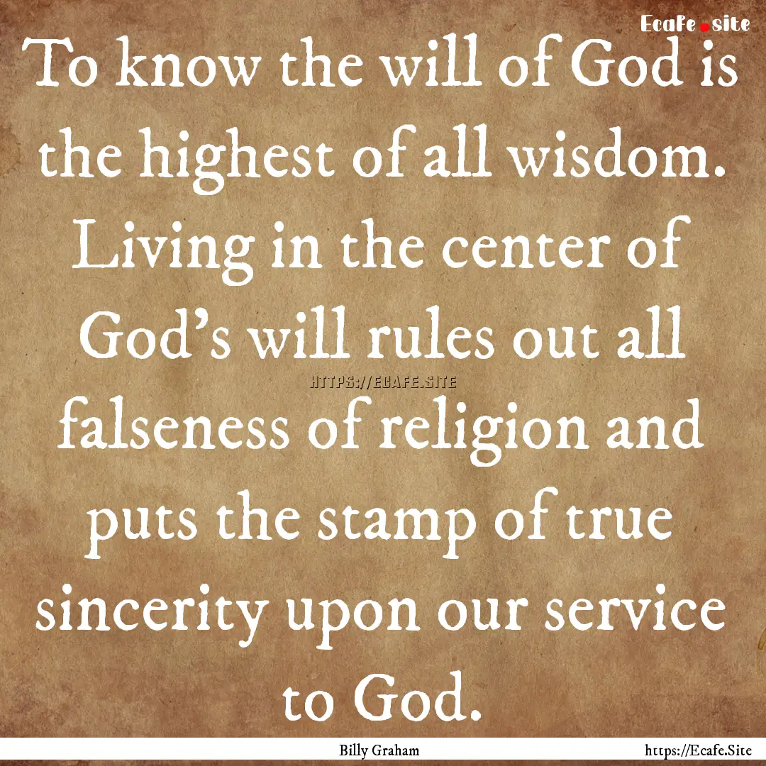 To know the will of God is the highest of.... : Quote by Billy Graham