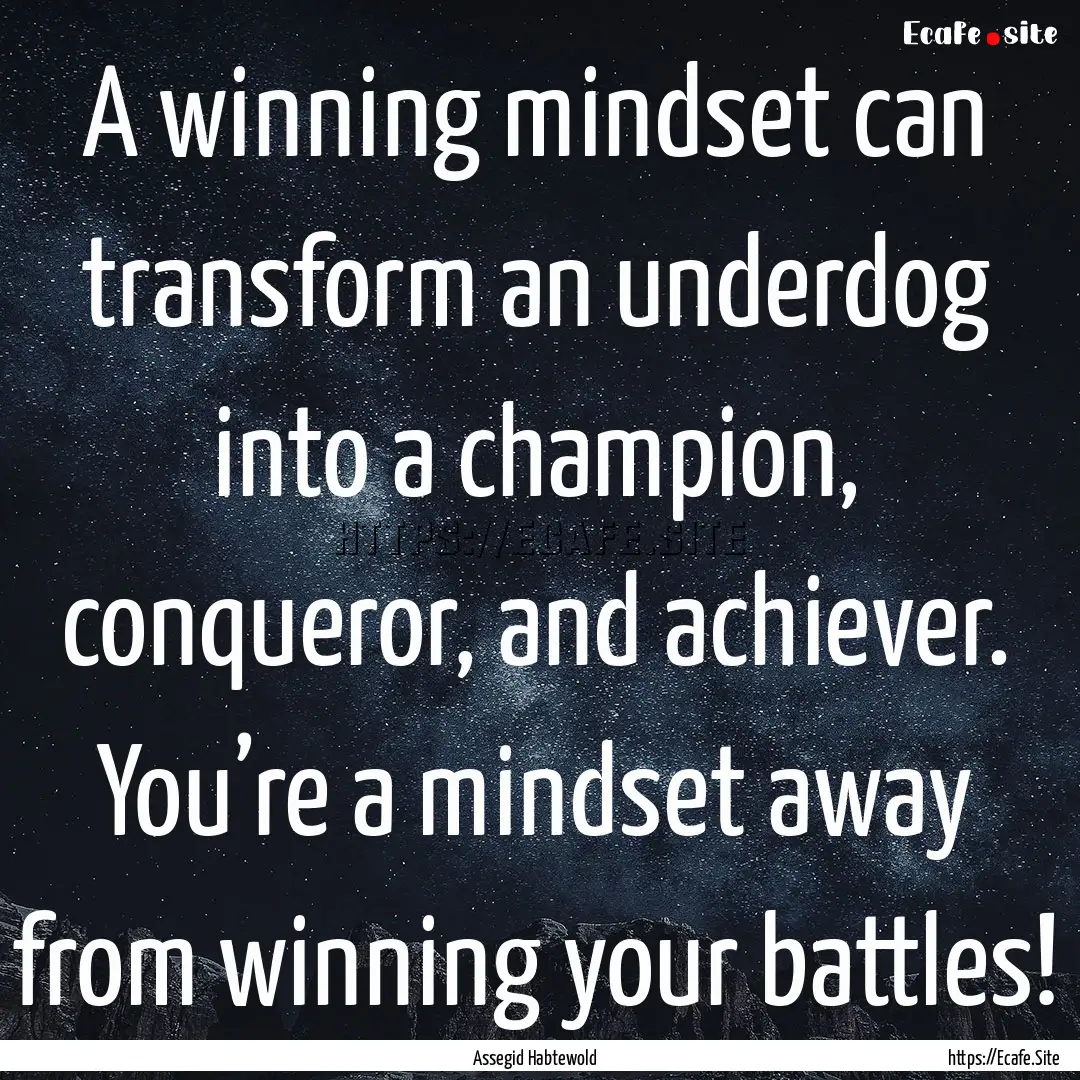 A winning mindset can transform an underdog.... : Quote by Assegid Habtewold