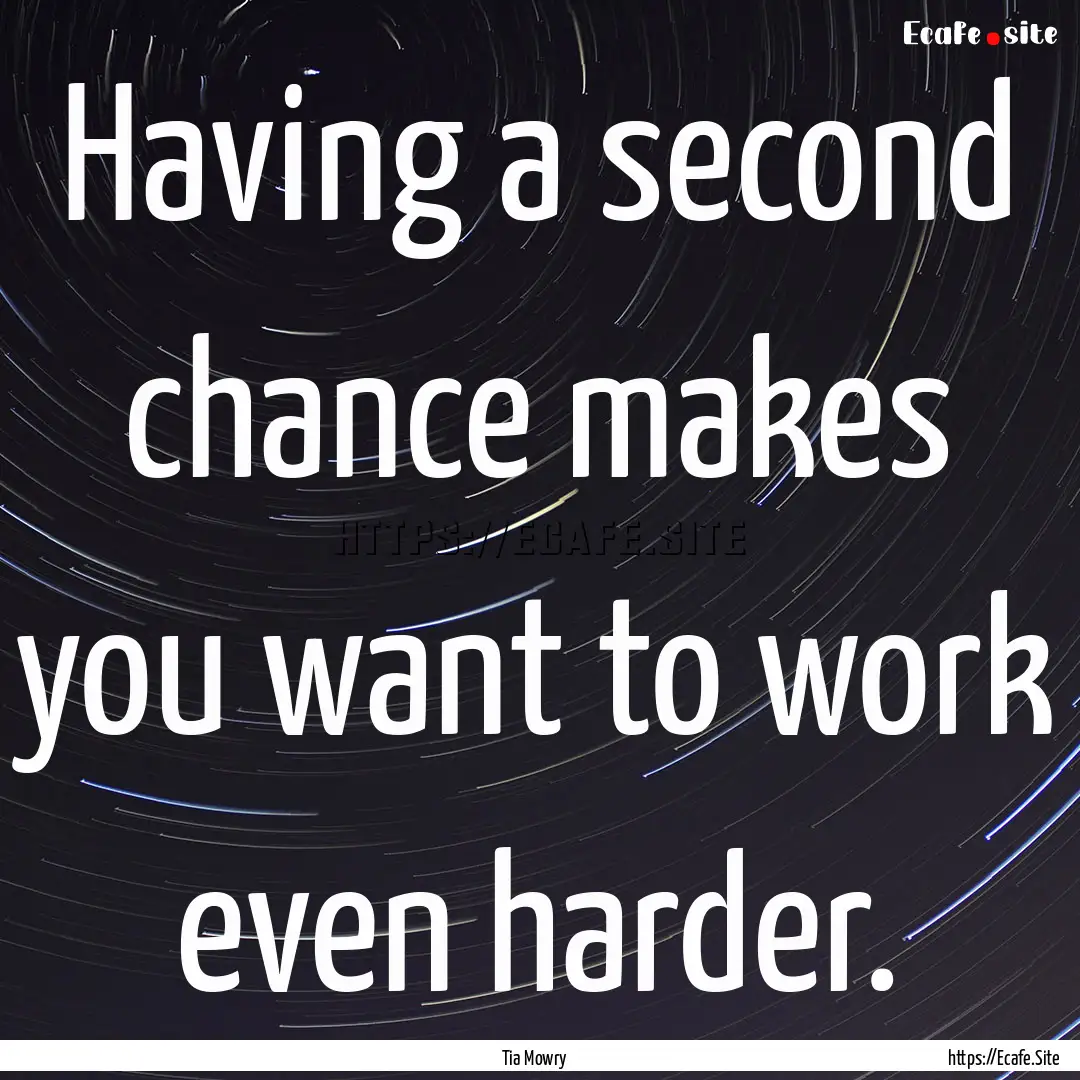 Having a second chance makes you want to.... : Quote by Tia Mowry