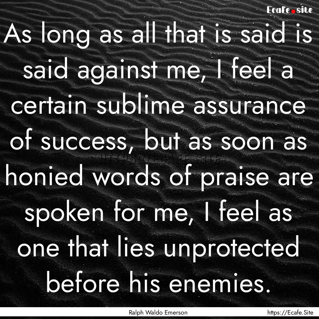 As long as all that is said is said against.... : Quote by Ralph Waldo Emerson