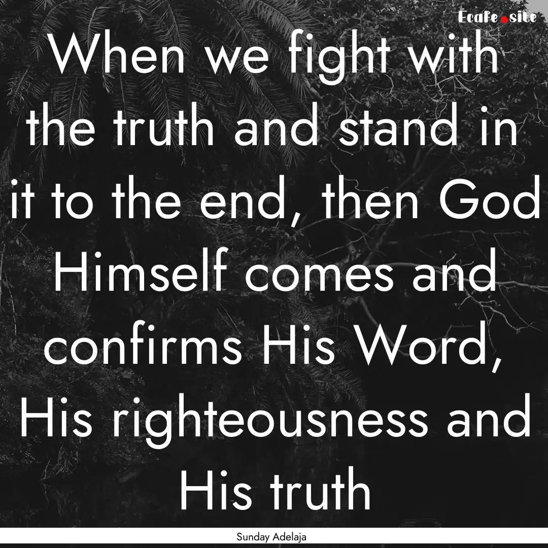 When we fight with the truth and stand in.... : Quote by Sunday Adelaja