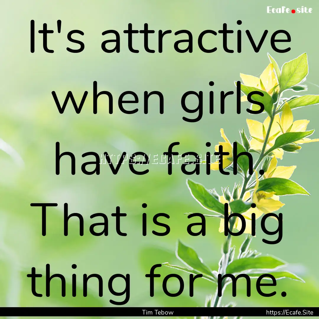 It's attractive when girls have faith. That.... : Quote by Tim Tebow