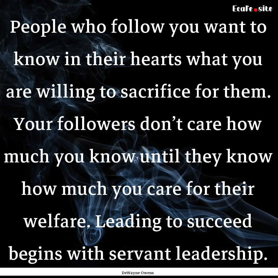 People who follow you want to know in their.... : Quote by DeWayne Owens