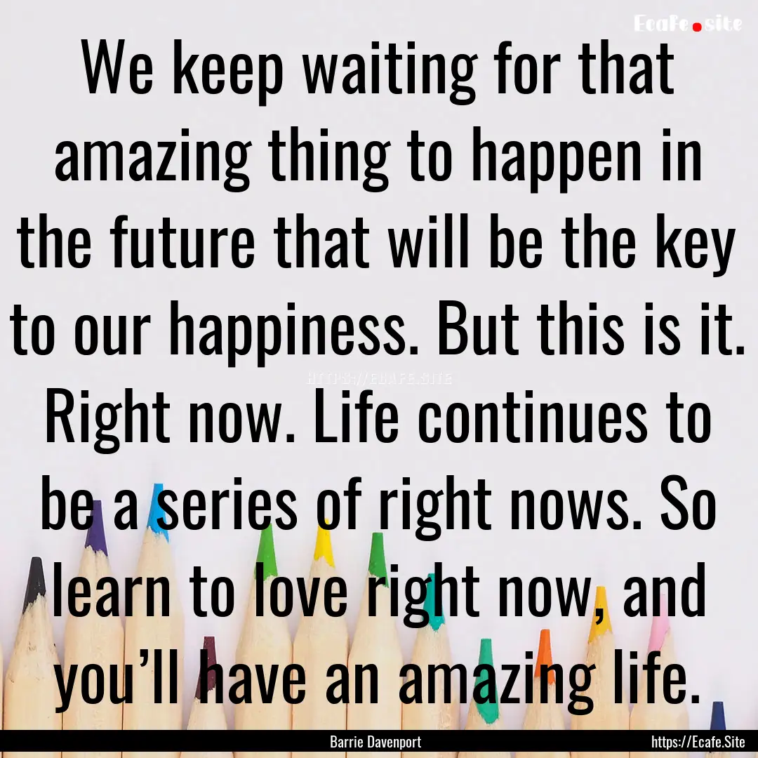 We keep waiting for that amazing thing to.... : Quote by Barrie Davenport