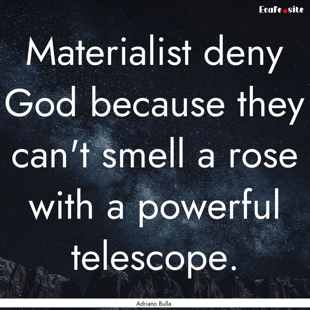 Materialist deny God because they can't smell.... : Quote by Adriano Bulla