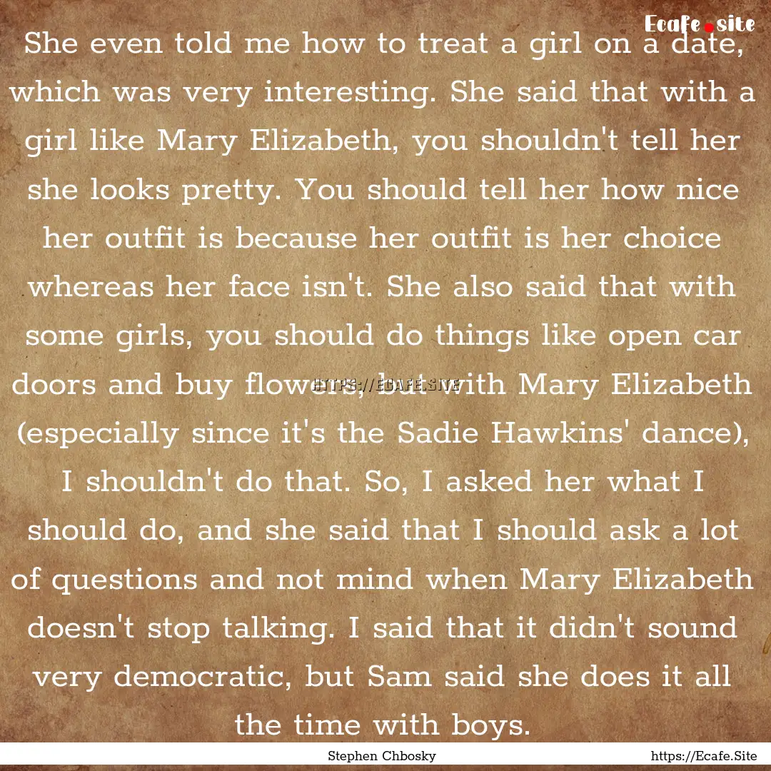 She even told me how to treat a girl on a.... : Quote by Stephen Chbosky