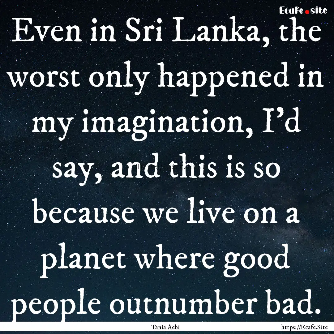 Even in Sri Lanka, the worst only happened.... : Quote by Tania Aebi