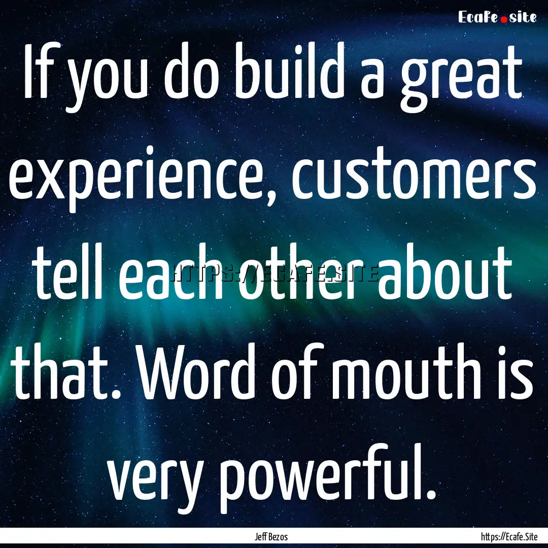 If you do build a great experience, customers.... : Quote by Jeff Bezos