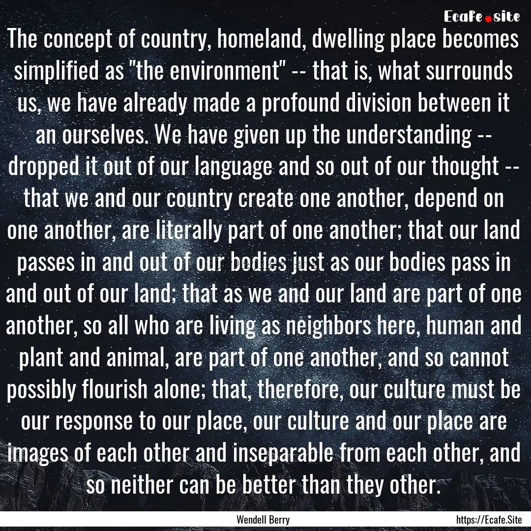 The concept of country, homeland, dwelling.... : Quote by Wendell Berry