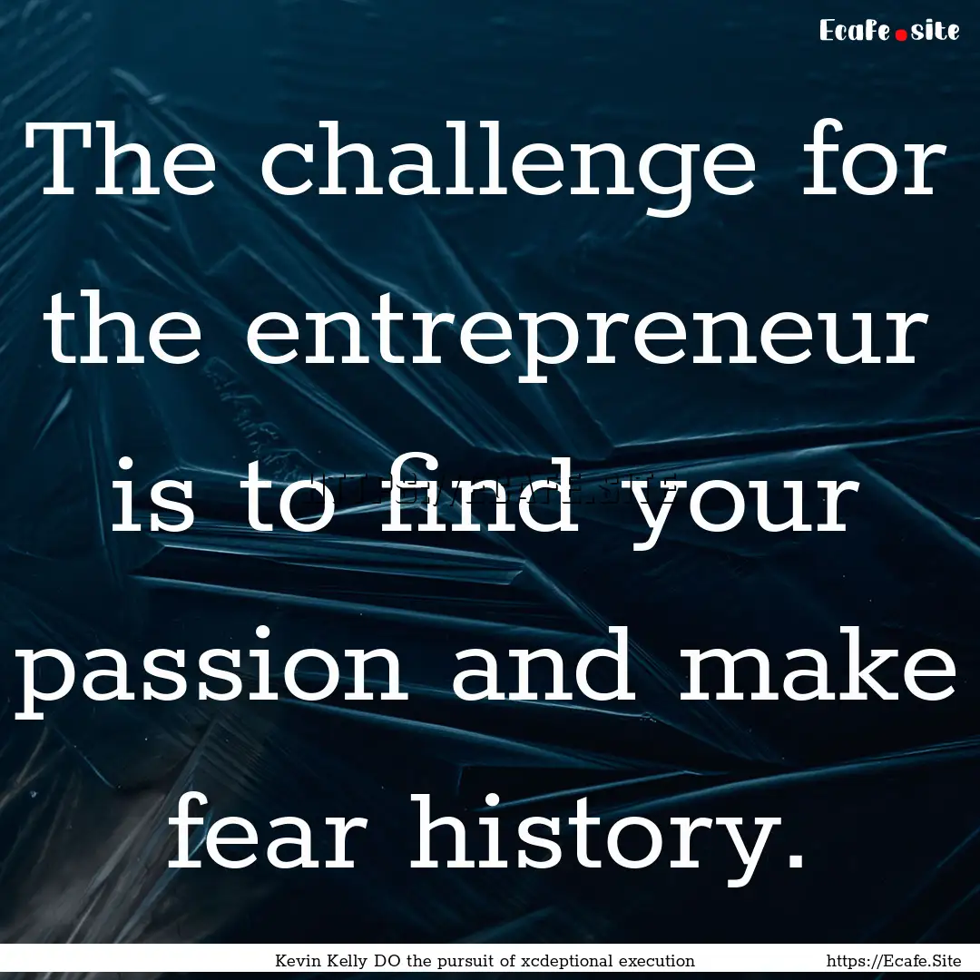 The challenge for the entrepreneur is to.... : Quote by Kevin Kelly DO the pursuit of xcdeptional execution