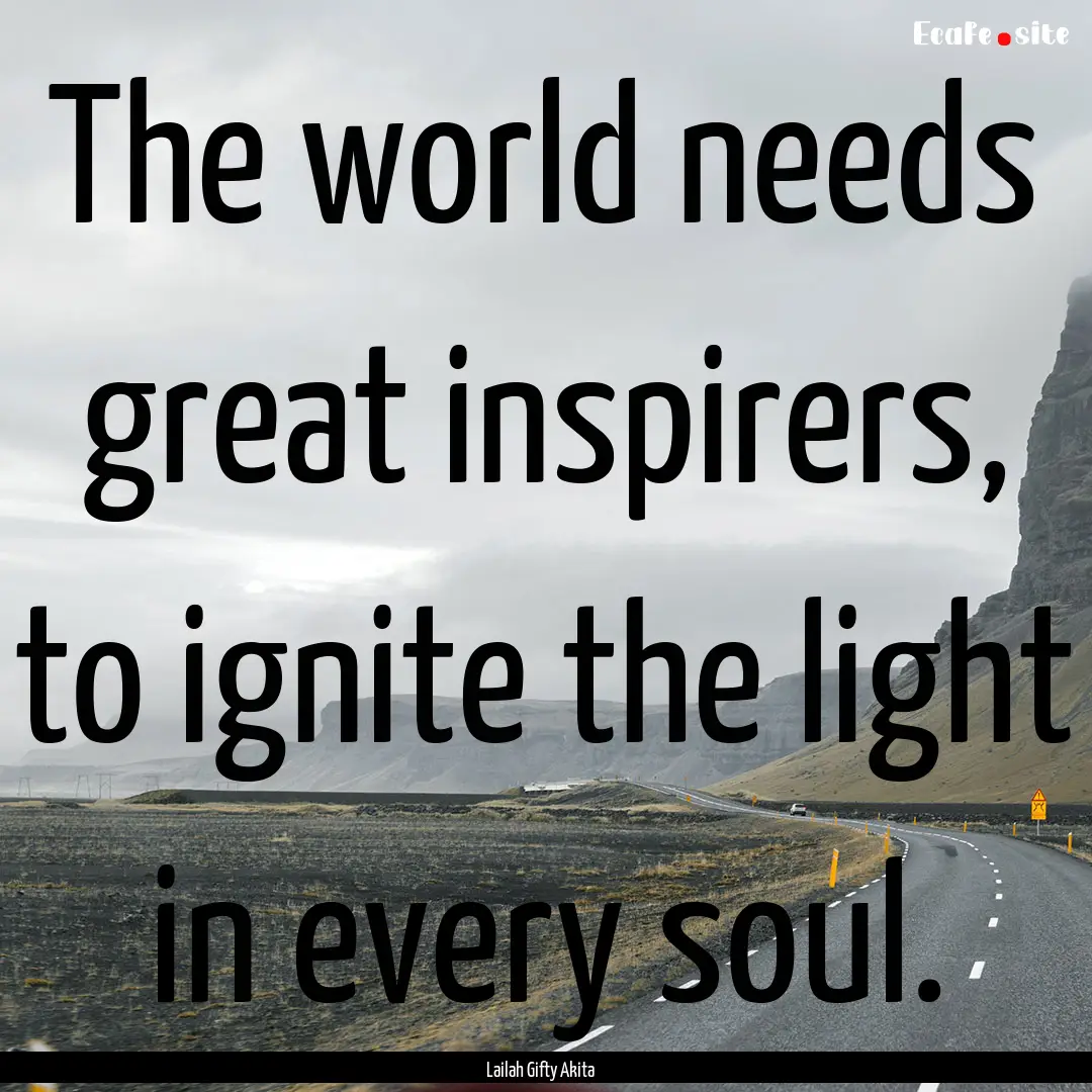 The world needs great inspirers, to ignite.... : Quote by Lailah Gifty Akita