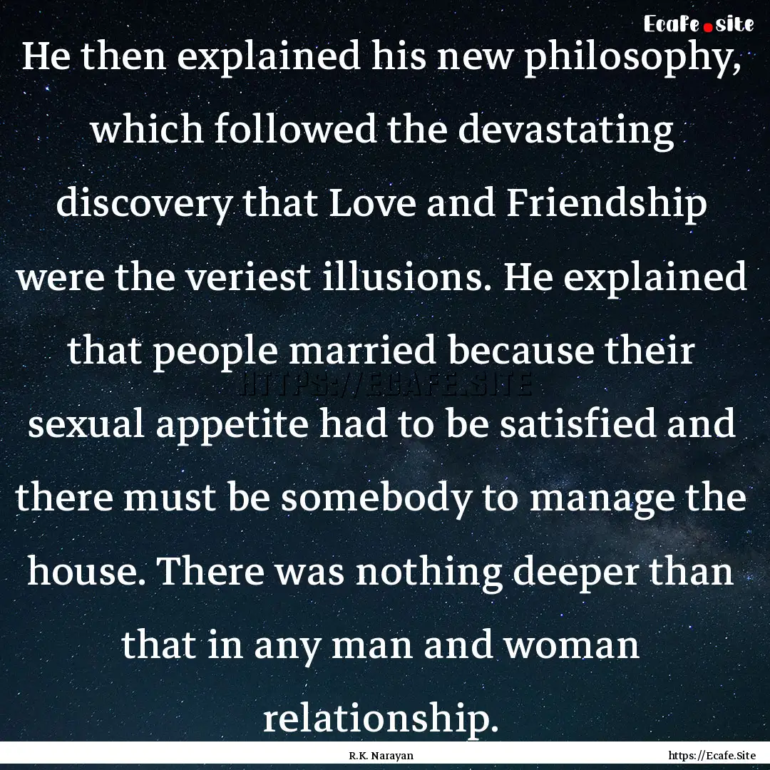 He then explained his new philosophy, which.... : Quote by R.K. Narayan