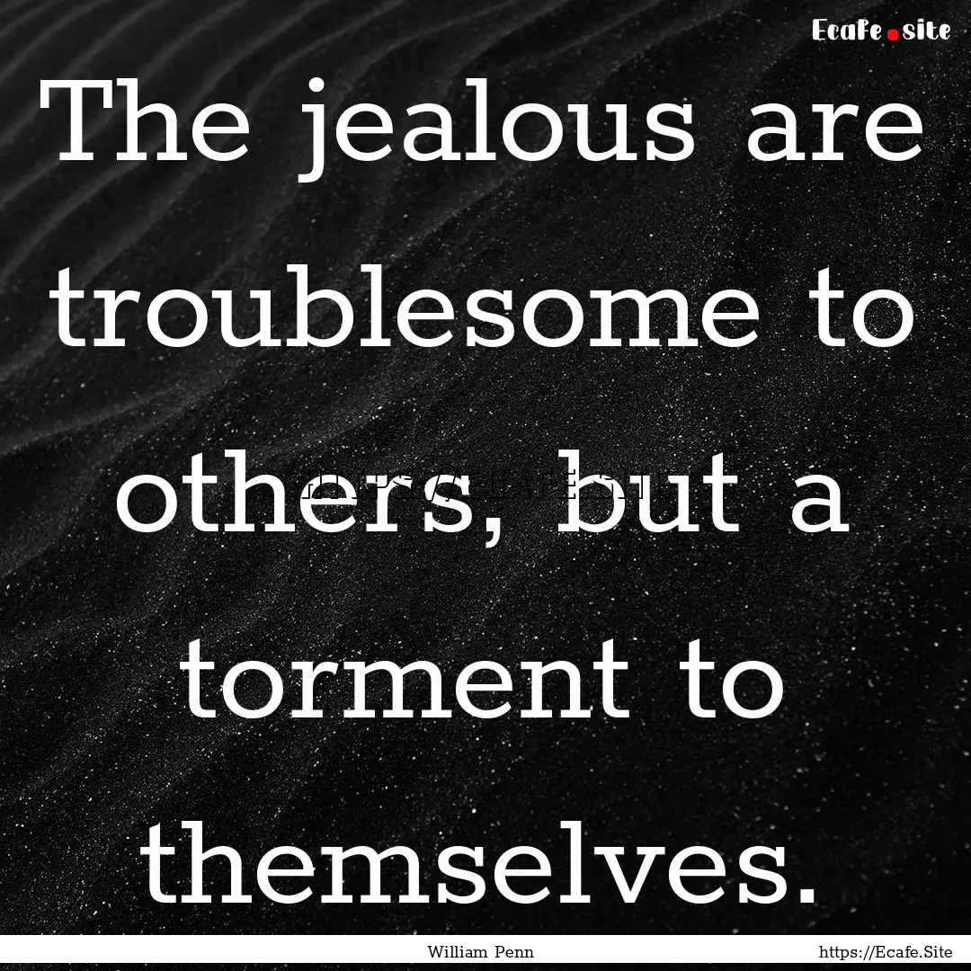 The jealous are troublesome to others, but.... : Quote by William Penn