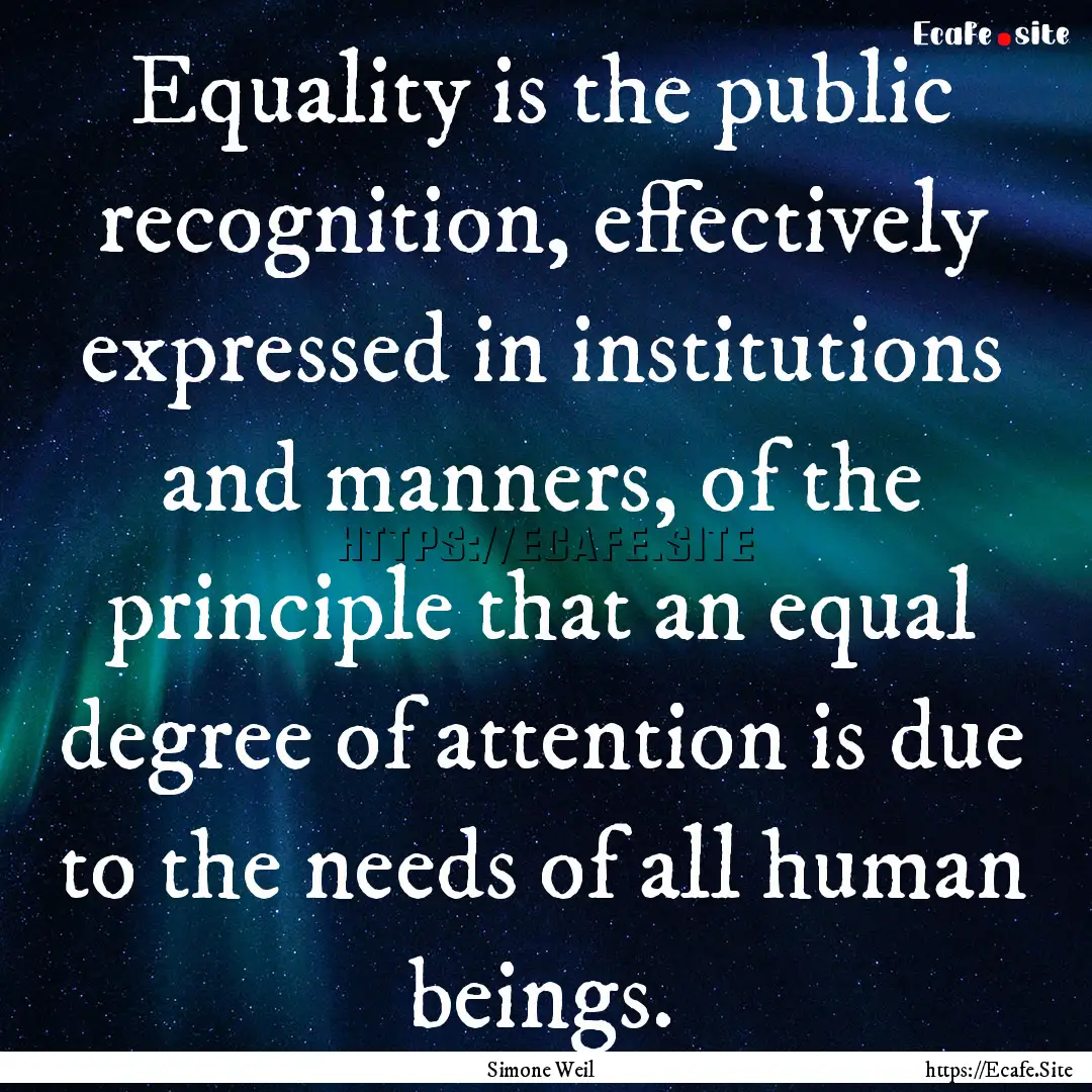 Equality is the public recognition, effectively.... : Quote by Simone Weil