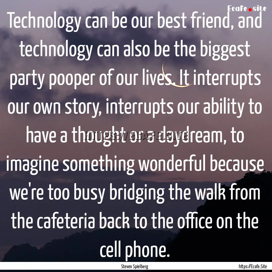 Technology can be our best friend, and technology.... : Quote by Steven Spielberg