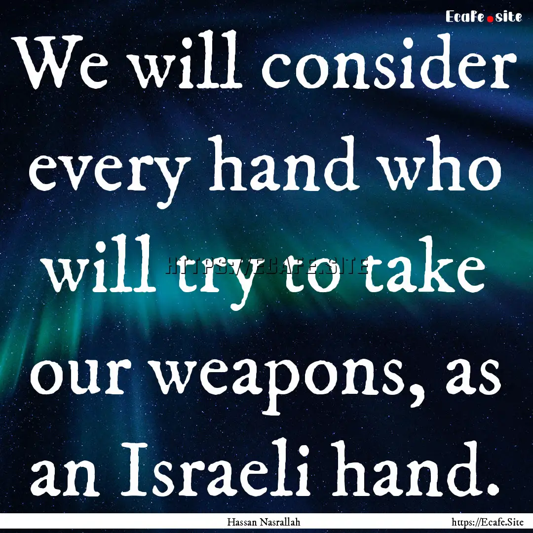 We will consider every hand who will try.... : Quote by Hassan Nasrallah