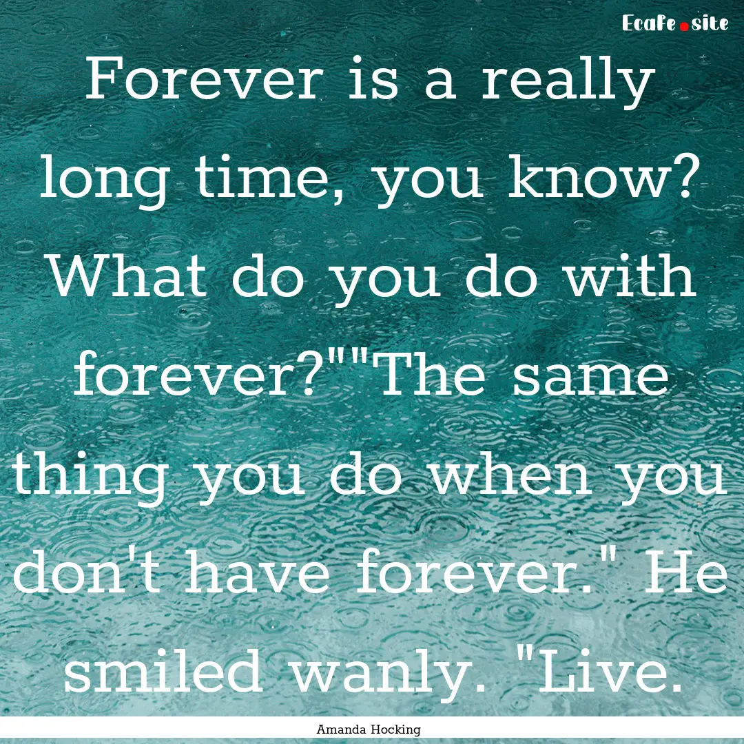 Forever is a really long time, you know?.... : Quote by Amanda Hocking