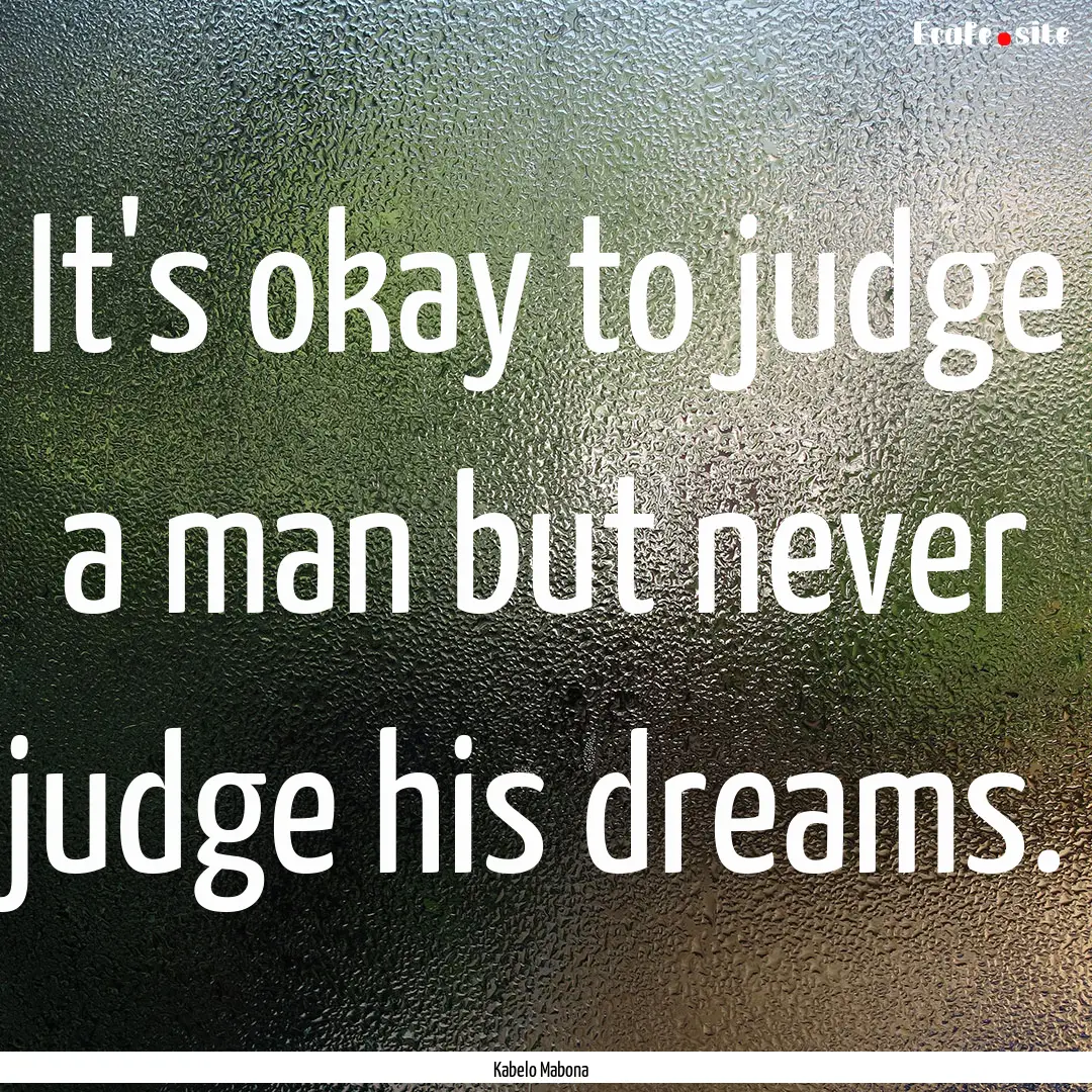 It's okay to judge a man but never judge.... : Quote by Kabelo Mabona