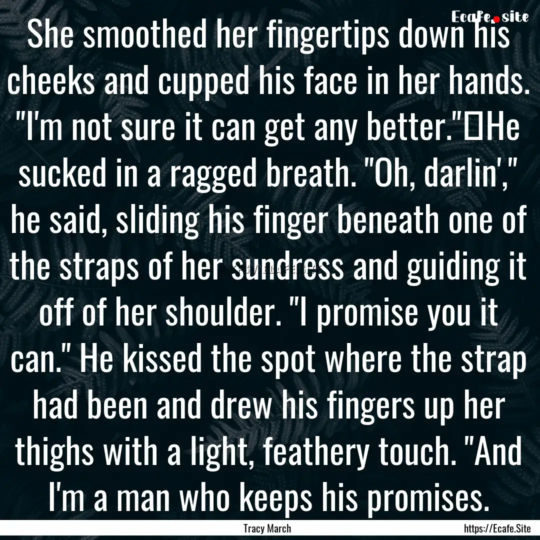 She smoothed her fingertips down his cheeks.... : Quote by Tracy March