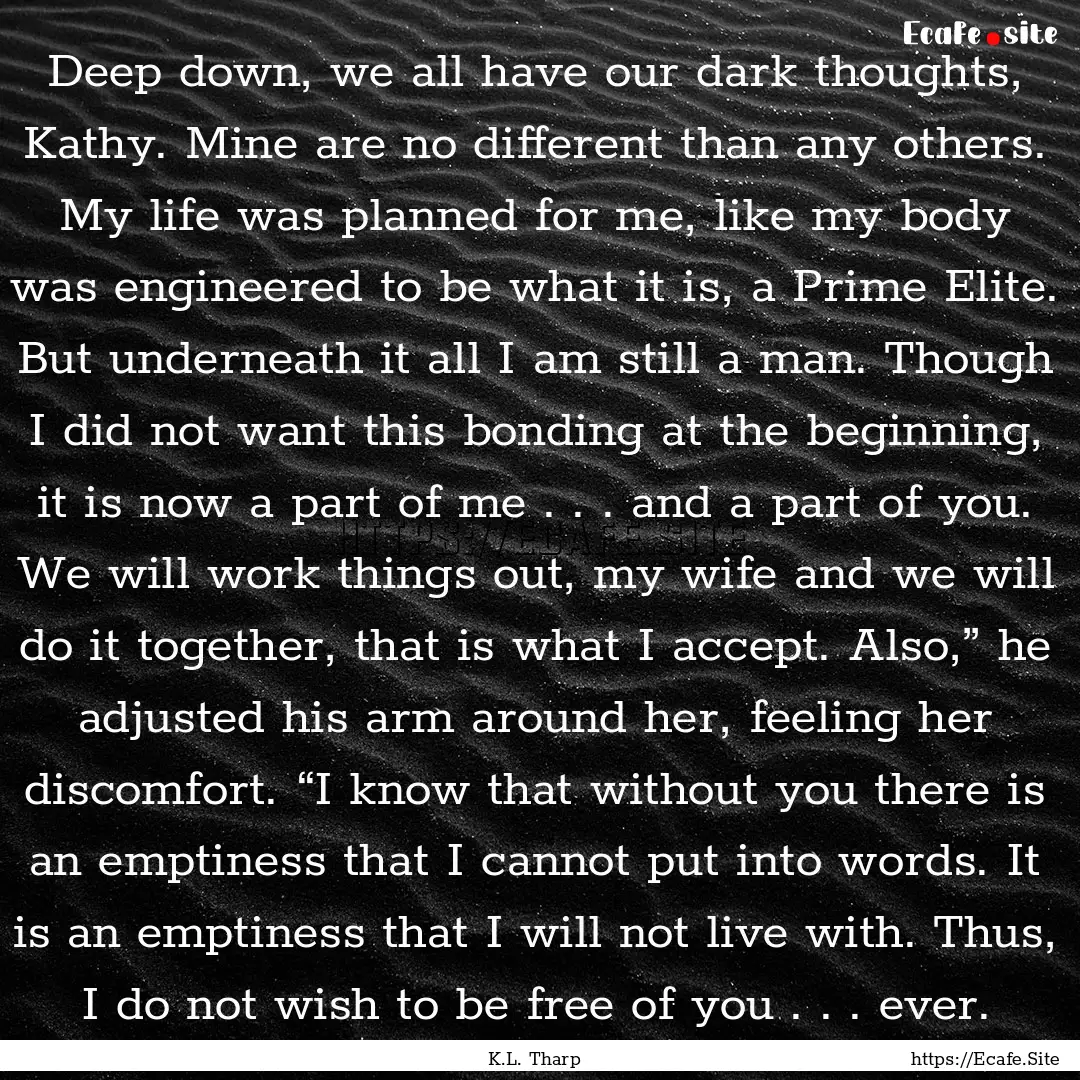 Deep down, we all have our dark thoughts,.... : Quote by K.L. Tharp