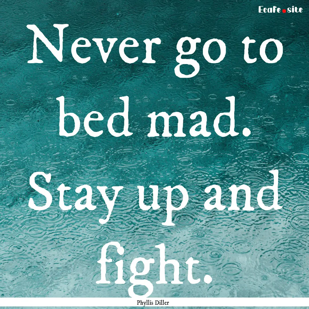 Never go to bed mad. Stay up and fight. : Quote by Phyllis Diller