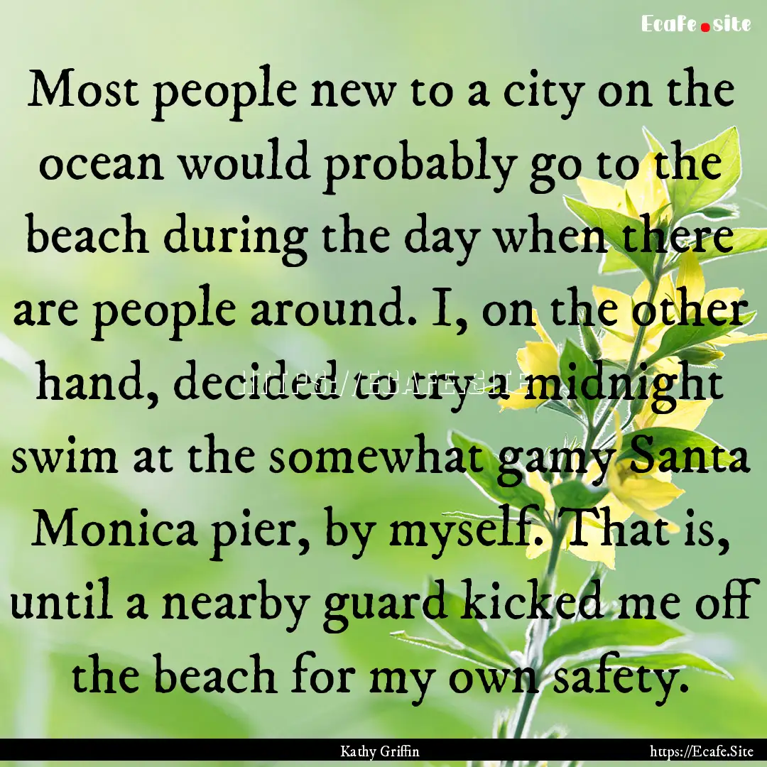 Most people new to a city on the ocean would.... : Quote by Kathy Griffin