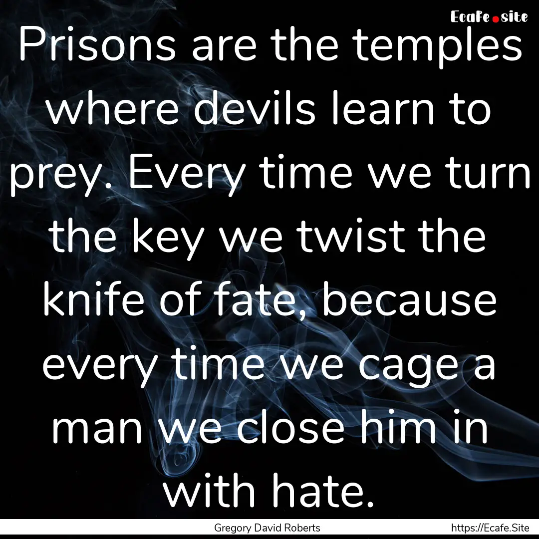 Prisons are the temples where devils learn.... : Quote by Gregory David Roberts