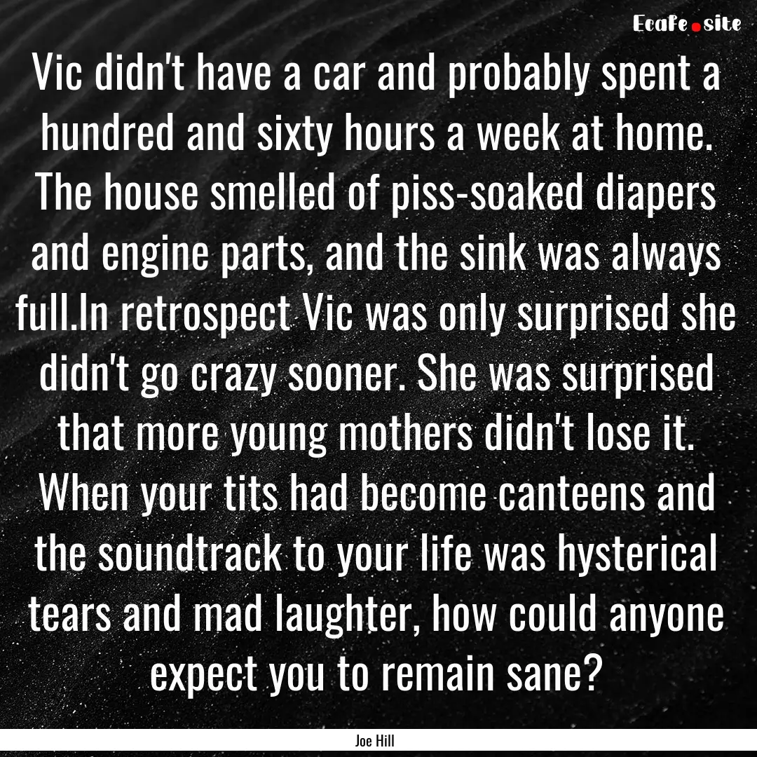 Vic didn't have a car and probably spent.... : Quote by Joe Hill