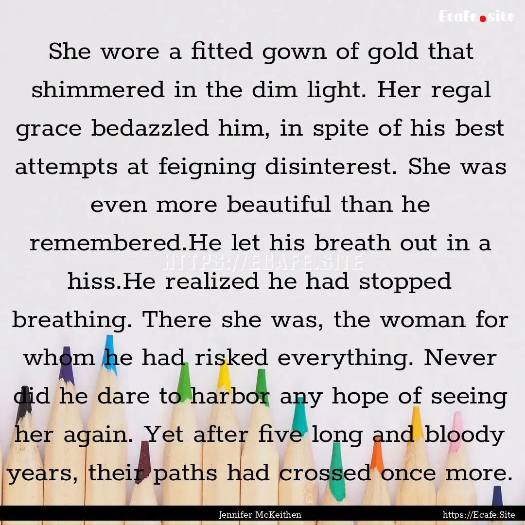 She wore a fitted gown of gold that shimmered.... : Quote by Jennifer McKeithen