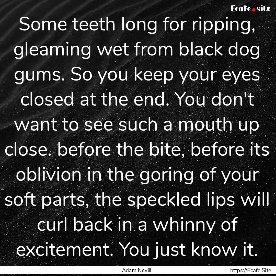 Some teeth long for ripping, gleaming wet.... : Quote by Adam Nevill