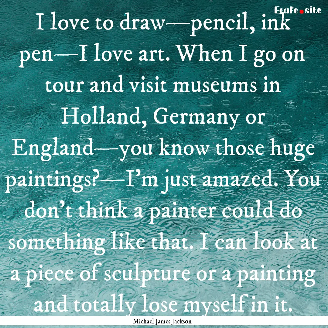 I love to draw—pencil, ink pen—I love.... : Quote by Michael James Jackson