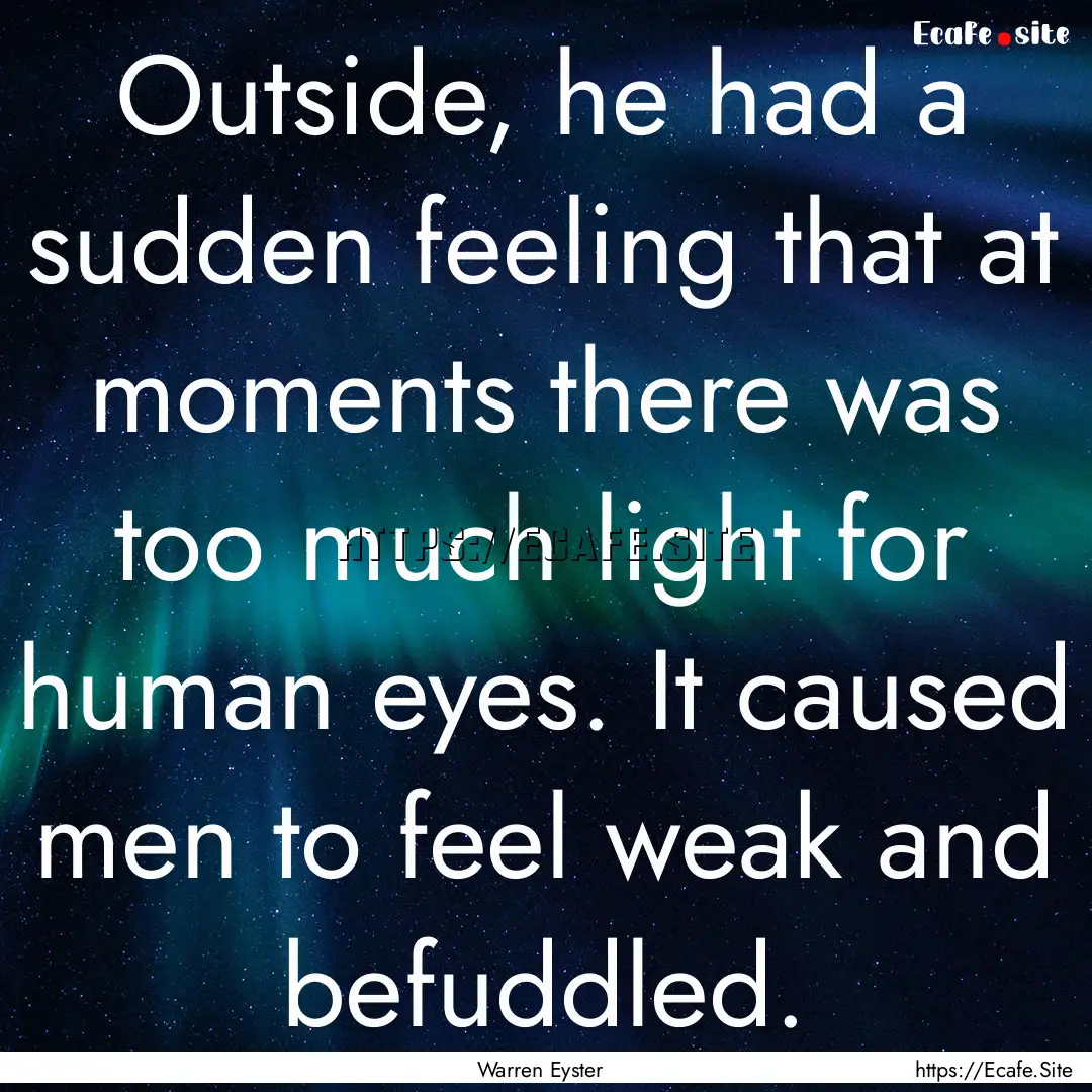 Outside, he had a sudden feeling that at.... : Quote by Warren Eyster